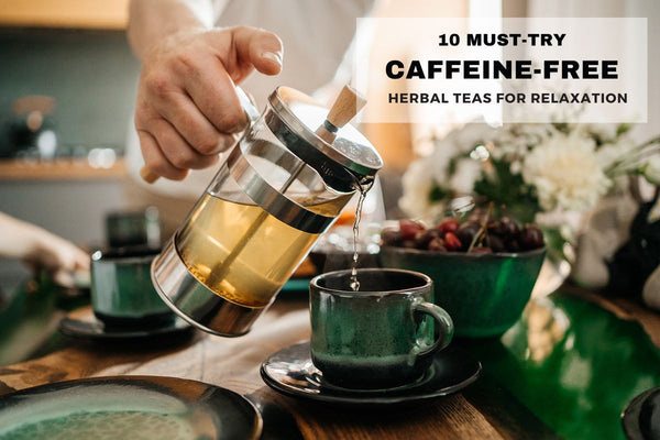 10 Must-Try Caffeine-Free Herbal Teas for Relaxation