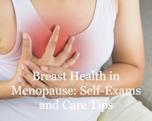 Breast Health in Menopause: Self-Exams and Care Tips